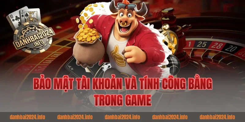 Bảo Mật Tài Khoản Và Tính Công Bằng Trong Game