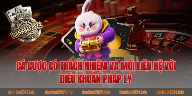 Cá Cược Có Trách Nhiệm Và Mối Liên Hệ Với Điều Khoản Pháp Lý