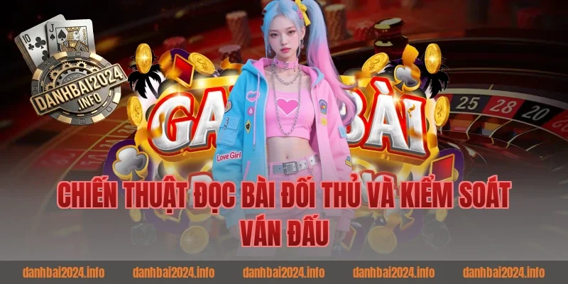Chiến Thuật Đọc Bài Đối Thủ Và Kiểm Soát Ván Đấu