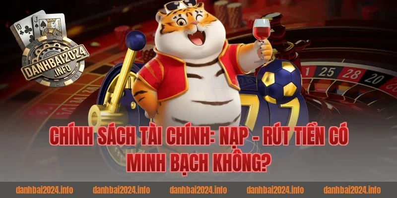 Chính Sách Tài Chính: Nạp – Rút Tiền Có Minh Bạch Không?