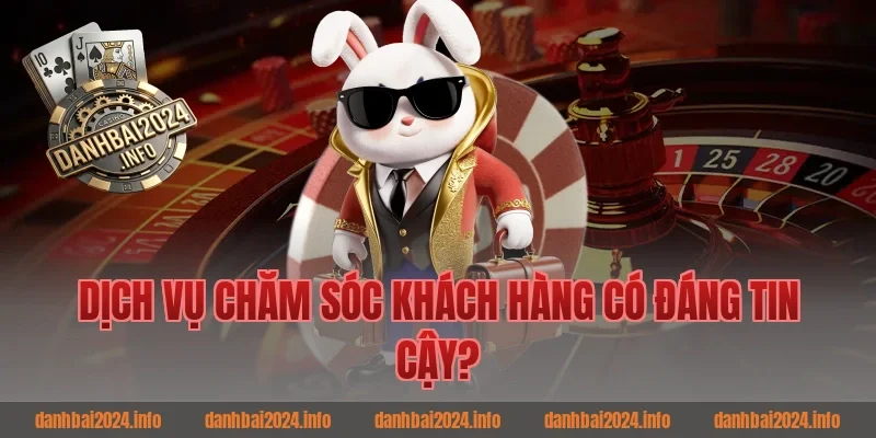 Dịch Vụ Chăm Sóc Khách Hàng Có Đáng Tin Cậy?