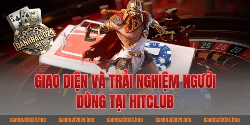 Giao Diện Và Trải Nghiệm Người Dùng Tại Hitclub