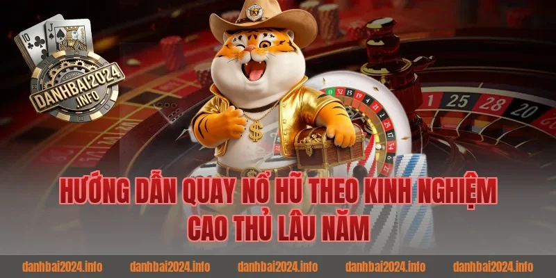 Hướng dẫn quay nổ hũ theo kinh nghiệm cao thủ lâu năm