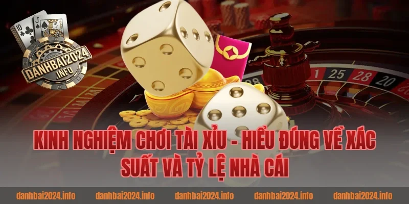 Kinh Nghiệm Chơi Tài Xỉu – Hiểu Đúng Về Xác Suất Và Tỷ Lệ Nhà Cái