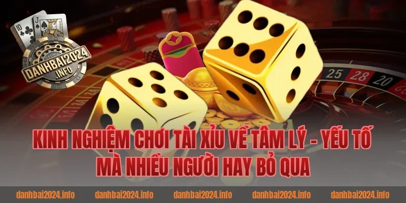 Kinh Nghiệm Chơi Tài Xỉu Về Tâm Lý – Yếu Tố Mà Nhiều Người Hay Bỏ Qua
