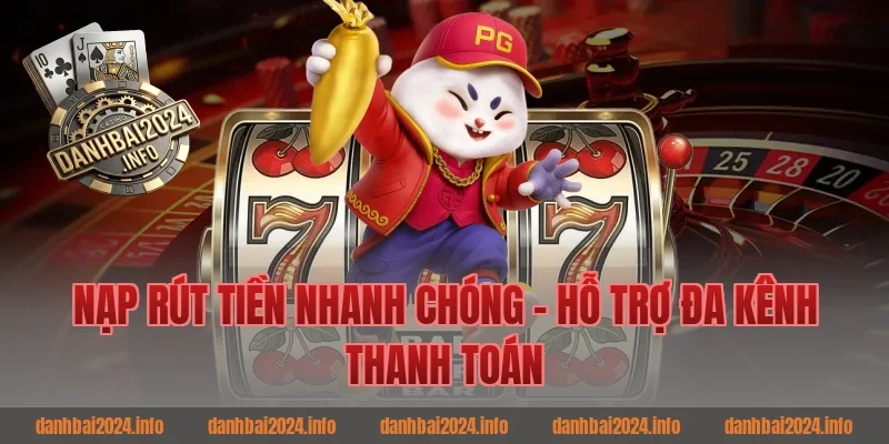 Nạp Rút Tiền Nhanh Chóng – Hỗ Trợ Đa Kênh Thanh Toán