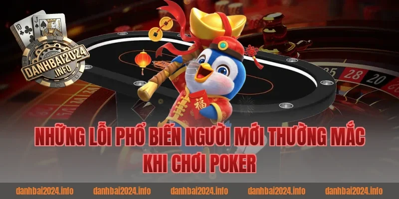 Những Lỗi Phổ Biến Người Mới Thường Mắc Khi Chơi Poker