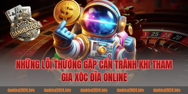 Những Lỗi Thường Gặp Cần Tránh Khi Tham Gia Xóc Đĩa Online
