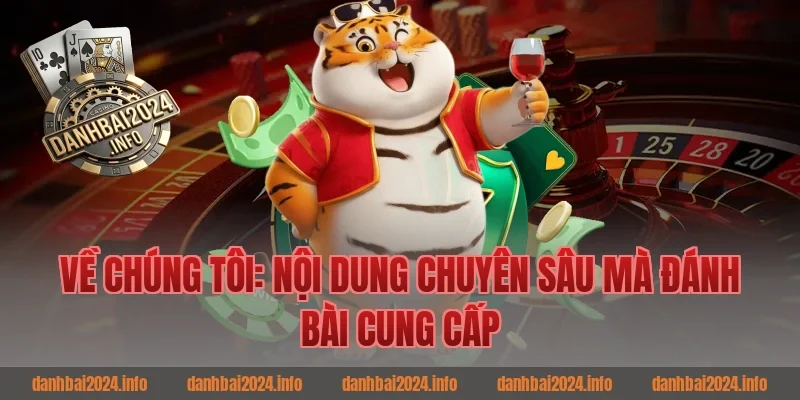 Về Chúng Tôi: Nội Dung Chuyên Sâu Mà Đánh Bài Cung Cấp